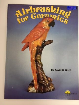 Airbrushing for Ceramics  by  David H. Hoff